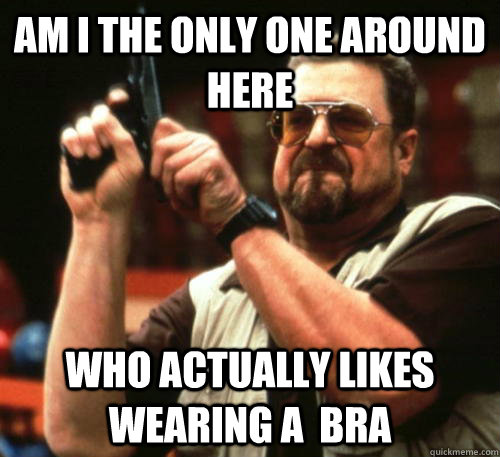 am i the only one around here who actually likes wearing a - Am I The Only One Around Here