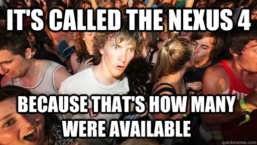 its called the nexus 4 because thats how many were availab - Sudden Clarity Clarence