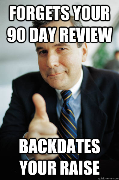 forgets your 90 day review backdates your raise - Good Guy Boss