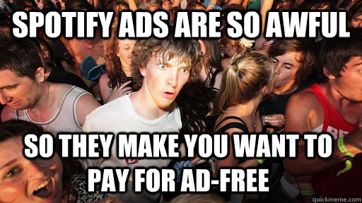spotify ads are so awful so they make you want to pay for ad - Sudden Clarity Clarence