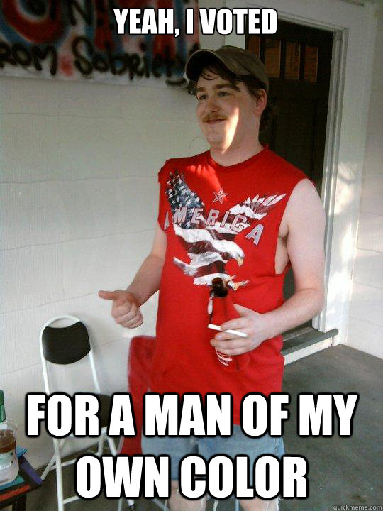 yeah i voted for a man of my own color - Redneck Randal
