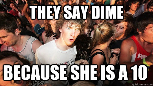 they say dime because she is a 10 - Sudden Clarity Clarence