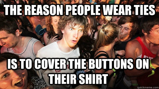 the reason people wear ties is to cover the buttons on their - Sudden Clarity Clarence