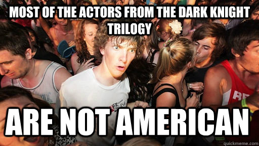 most of the actors from the dark knight trilogy are not amer - Sudden Clarity Clarence