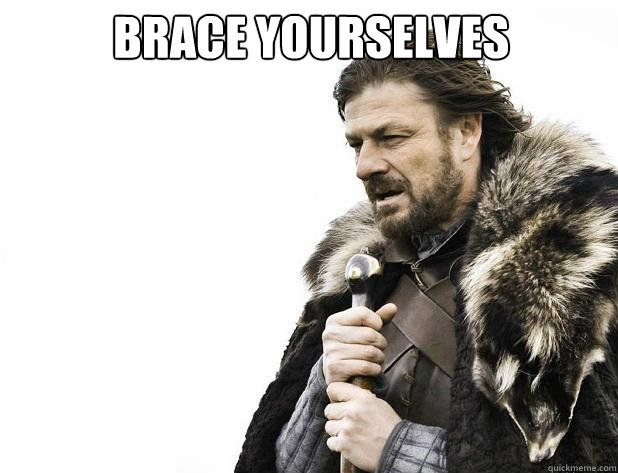 brace yourselves - Brace Yourself
