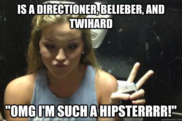 is a directioner belieber and twihard omg im such a hips - Annoying Suburban Girl