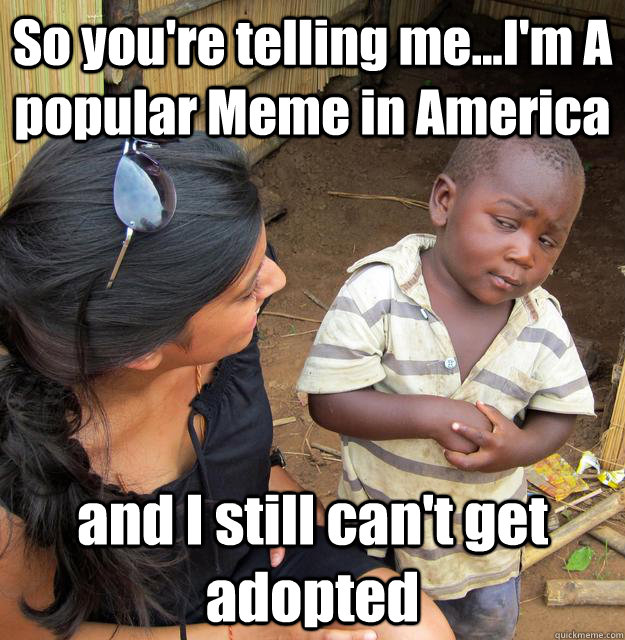 so youre telling meim a popular meme in america and i s - 3rd World Skeptical Child