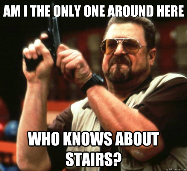 am i the only one around here who knows about stairs - Big Lebowski