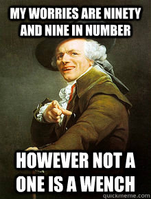 my worries are ninety and nine in number however not a one i - Joseph Ducreax