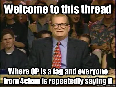 welcome to this thread where op is a fag and everyone from 4 - Its time to play drew carey