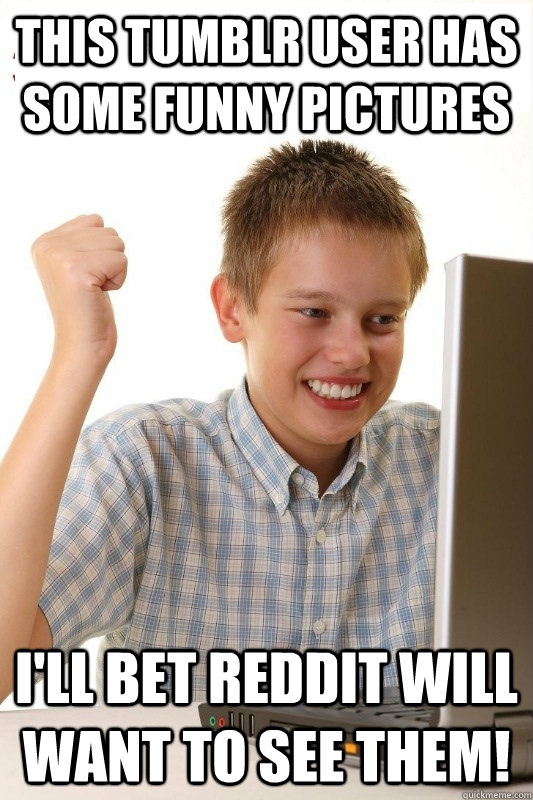 this tumblr user has some funny pictures ill bet reddit wil - 1st Day Internet Kid