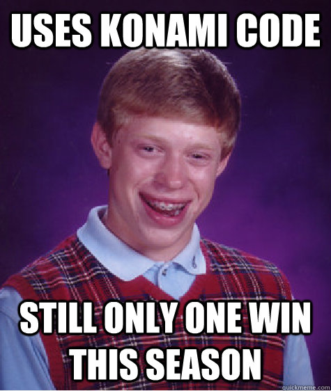 uses konami code still only one win this season - Bad Luck Brian