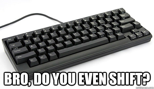 bro do you even shift - KEYBOARD