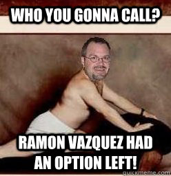 who you gonna call ramon vazquez had an option left - Ramon Vazquez