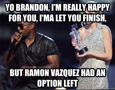 yo brandon im really happy for you ima let you finish b - Imma let you finish