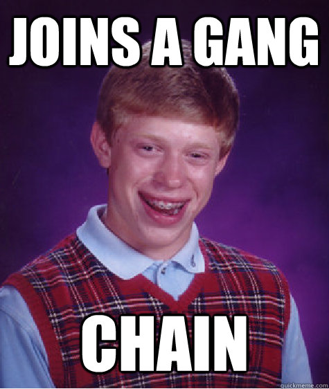 joins a gang chain - Bad Luck Brian