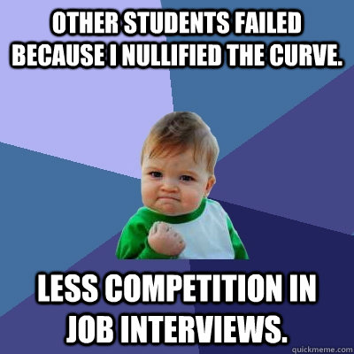 other students failed because i nullified the curve less co - Success Kid