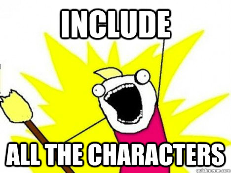 include all the characters - ALL THE THINGS