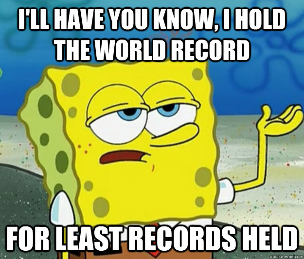 ill have you know i hold the world record for least recor - Tough Spongebob