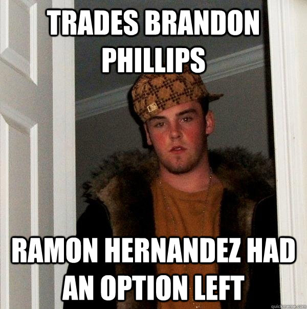 trades brandon phillips ramon hernandez had an option left - Scumbag Steve