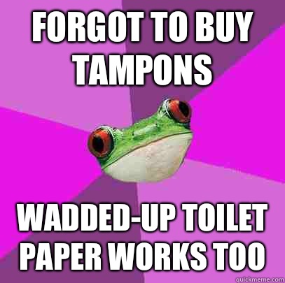 Forgot to buy tampons Waddedup toilet paper works too - Foul Bachelorette Frog