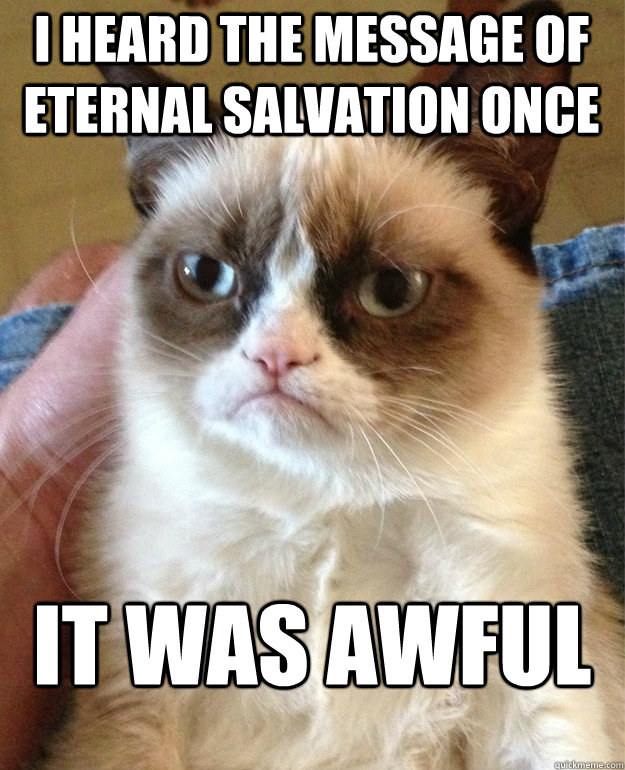 i heard the message of eternal salvation once it was awful - Grumpy Cat