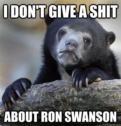 i dont give a shit about ron swanson - Confession Bear