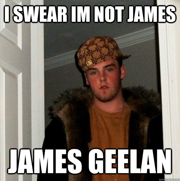 i swear im not james james geelan - Scumbag Steve