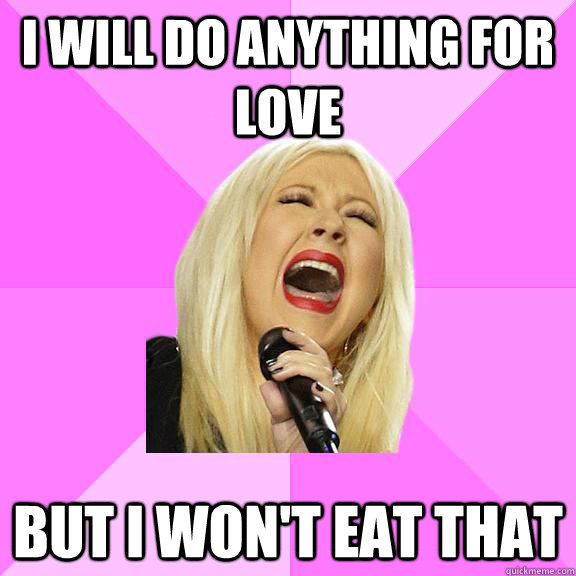i will do anything for love but i wont eat that - Wrong Lyrics Christina