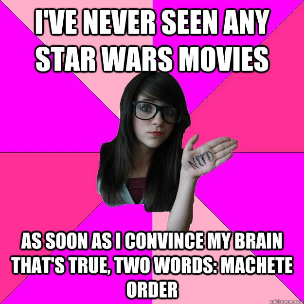 ive never seen any star wars movies as soon as i convince m - Idiot Nerd Girl