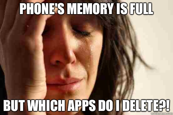 Phones memory is full But which apps do I delete - First World Problems