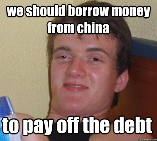 we should borrow money from china to pay off the debt - 10 Guy