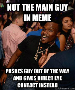 not the main guy in meme pushes guy out of the way and gives - Black Meme Attention Whore