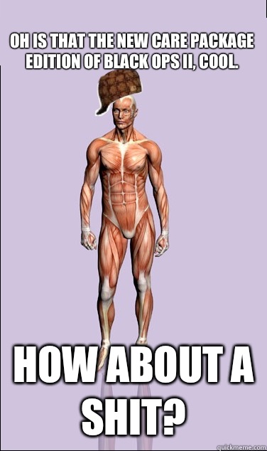 Oh is that the new Care Package Edition of Black Ops II cool - Scumbag Body