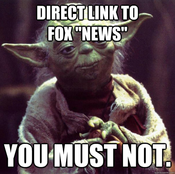 direct link to fox news you must not - Condescending Yoda