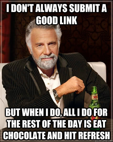 i dont always submit a good link but when i do all i do fo - The Most Interesting Man In The World
