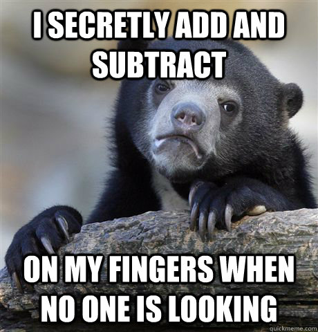 i secretly add and subtract on my fingers when no one is loo - Confession Bear