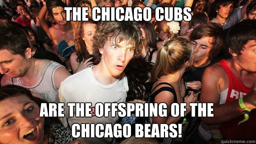 the chicago cubs are the offspring of the chicago bears - Sudden Clarity Clarence
