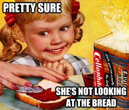 pretty sure shes not looking at the bread - Creepy Bread Girl