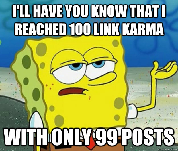 ill have you know that i reached 100 link karma with only 9 - Tough Spongebob