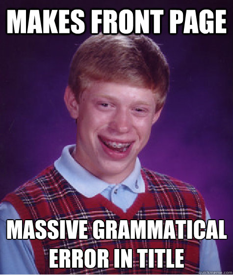 makes front page massive grammatical error in title - Bad Luck Brian
