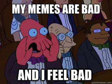 my memes are bad and i feel bad - zoidberg does not approve