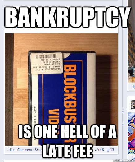 bankruptcy is one hell of a late fee - Bad Luck Blockbuser