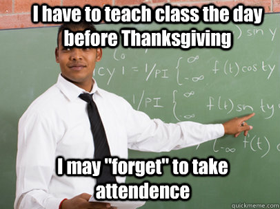 i have to teach class the day before thanksgiving i may for - Good Guy Teacher