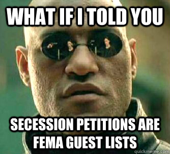 what if i told you secession petitions are fema guest lists - Conspiracy Morpheus 2