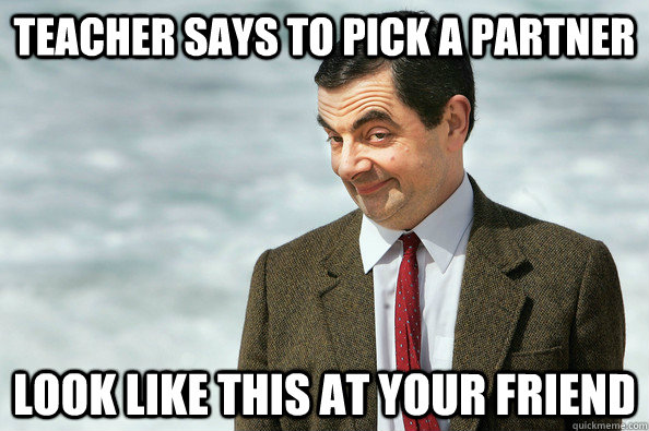 teacher says to pick a partner look like this at your friend -