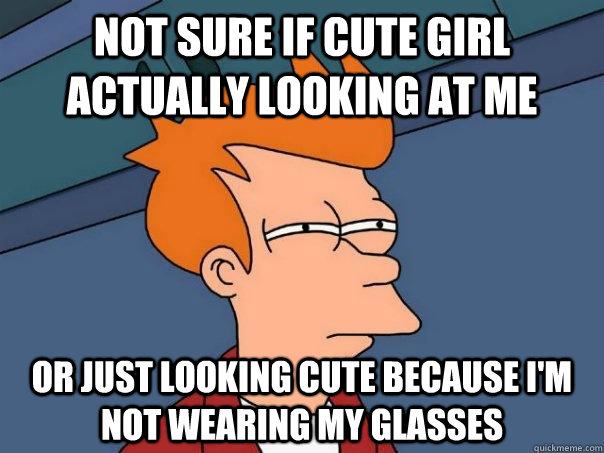 not sure if cute girl actually looking at me or just looking - Futurama Fry