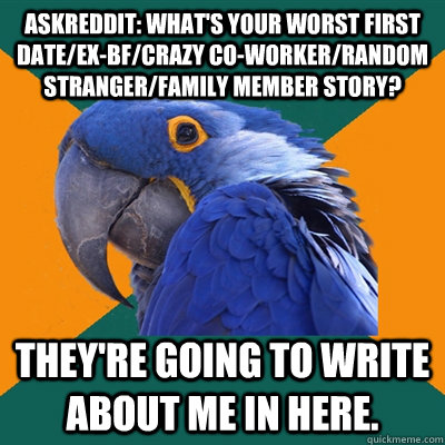 askreddit whats your worst first dateexbfcrazy coworke - Paranoid Parrot