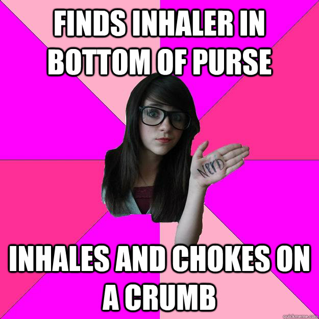 finds inhaler in bottom of purse inhales and chokes on a cru - Idiot Nerd Girl
