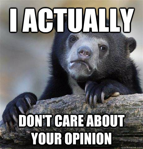 i actually dont care about your opinion - Confession Bear